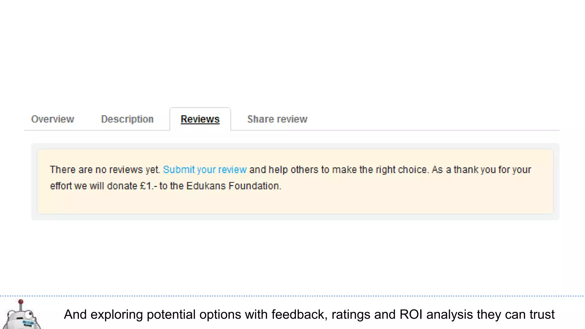 And exploring potential options with feedback, ratings and ROI analysis they can trust
 