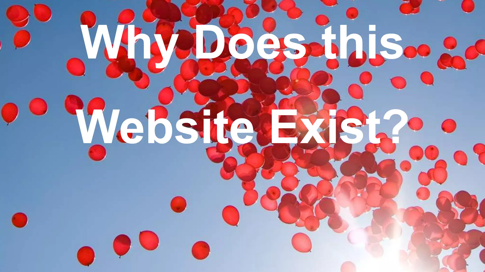 Why Does this
Website Exist?
 