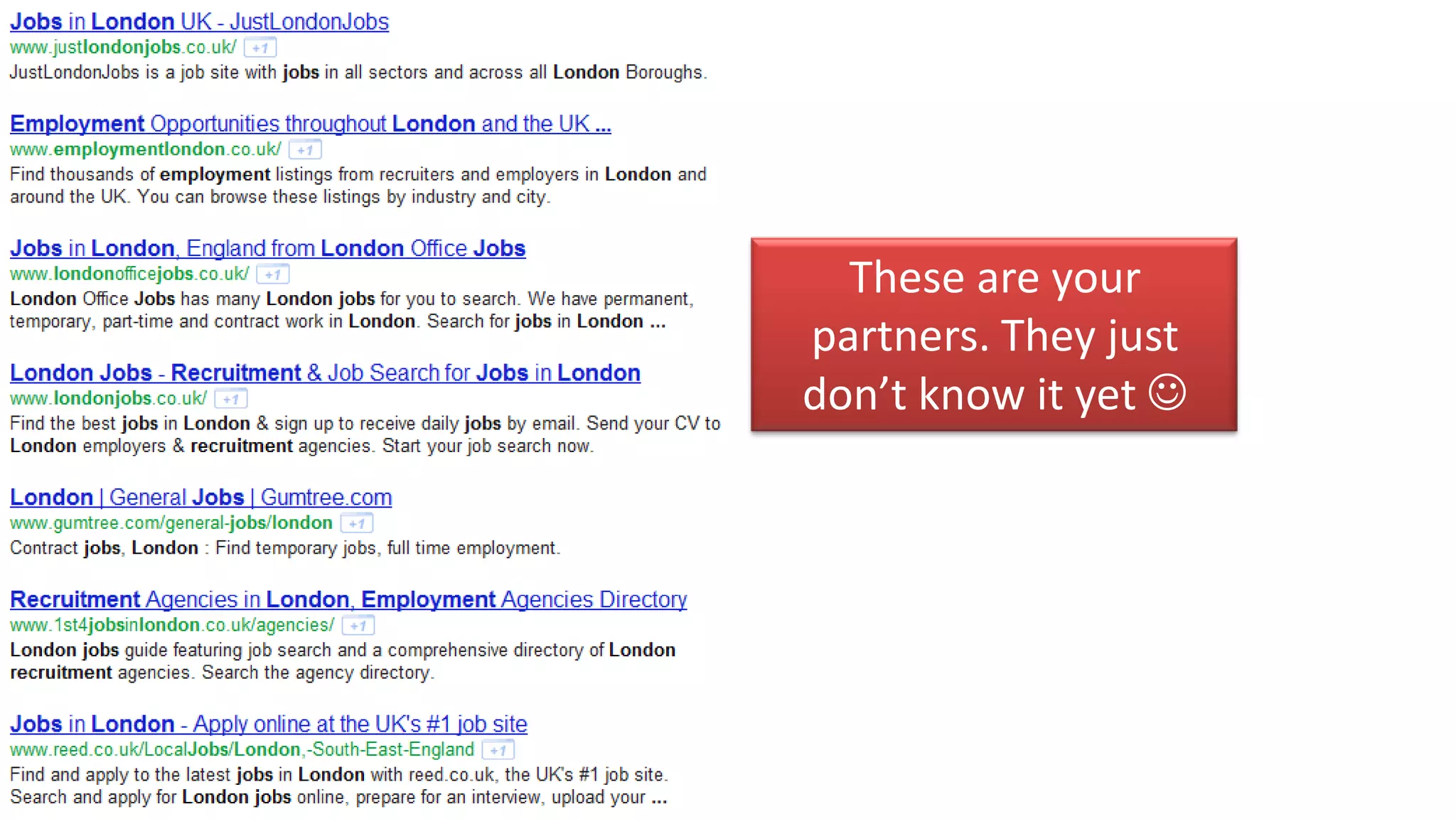 These are your
partners. They just
don’t know it yet 
 