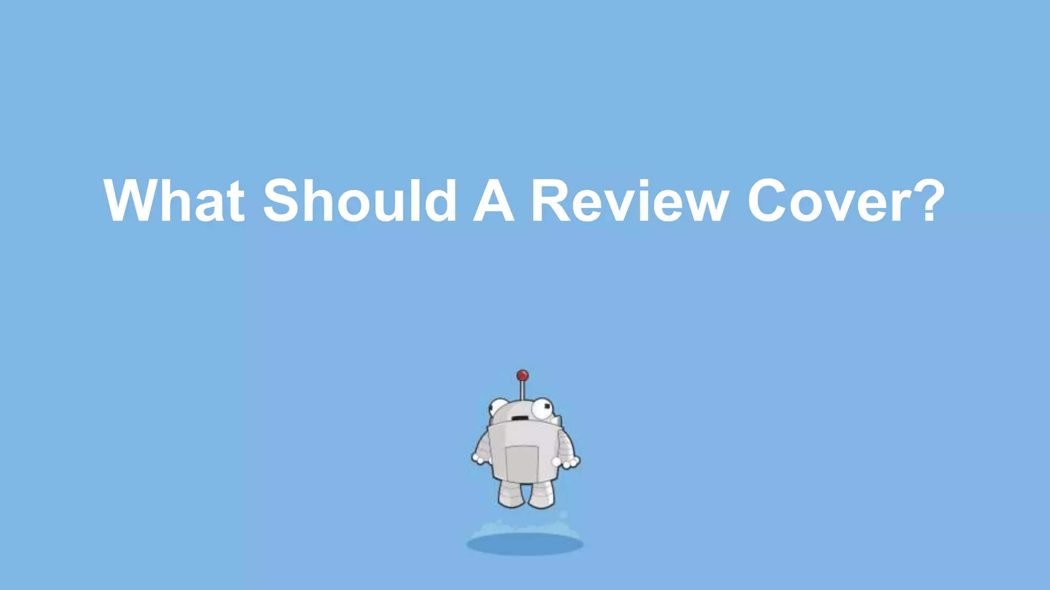What Should A Review Cover?
 