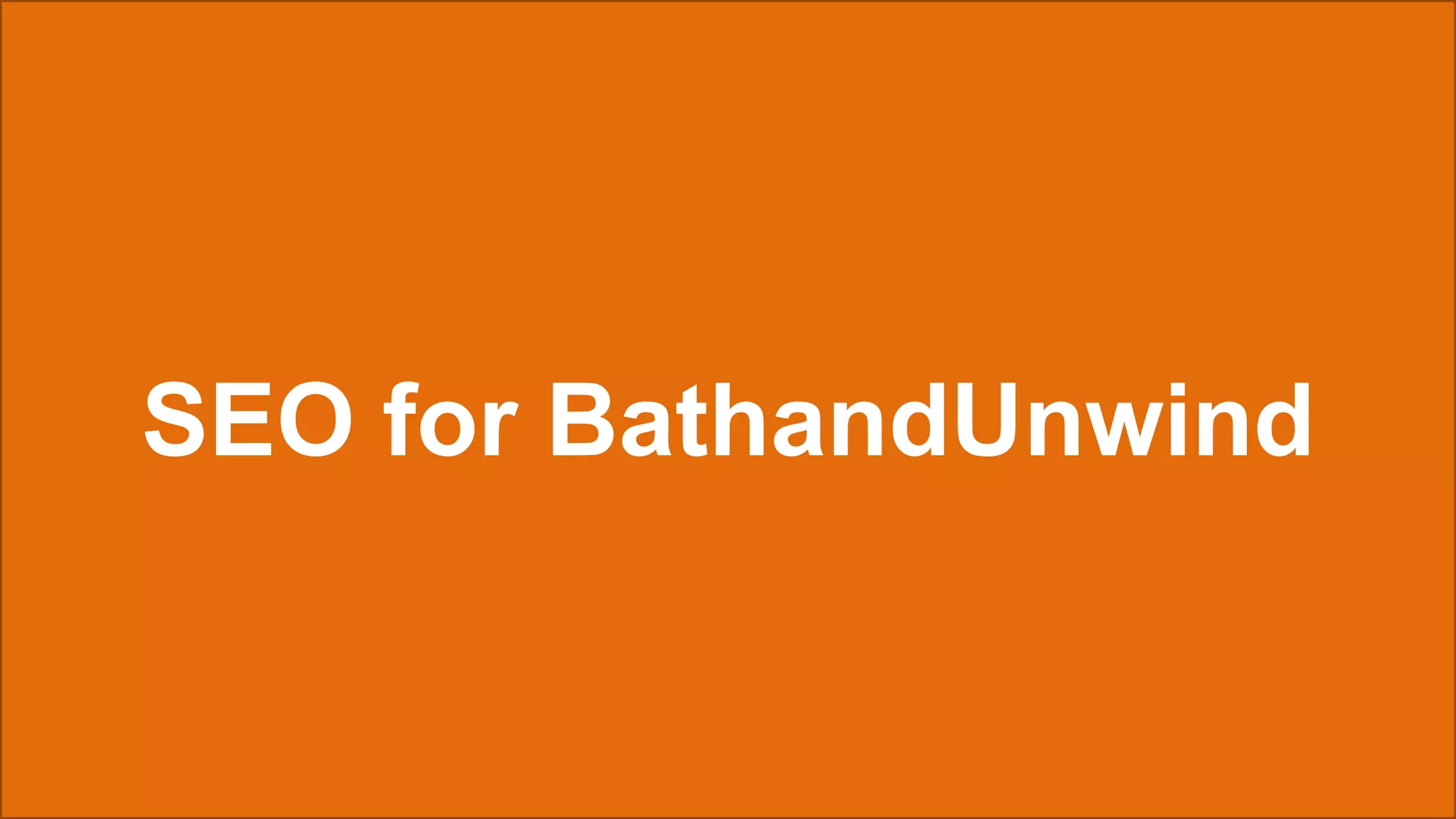 SEO for BathandUnwind
 