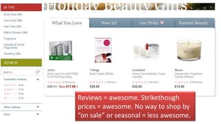 Reviews = awesome. Strikethough
prices = awesome. No way to shop by
“on sale” or seasonal = less awesome.
 