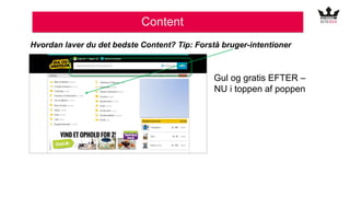 Content
Hvordan laver du det bedste Content? Tip: Forstå bruger-intentioner
Gul og gratis EFTER –
NU i toppen af poppen
 