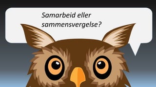 Samarbeid eller
sammensvergelse?

 