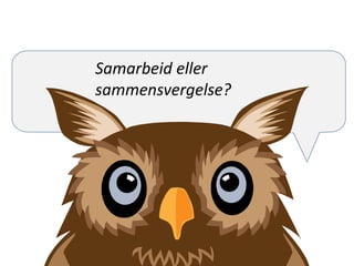 Samarbeid eller
sammensvergelse?
 