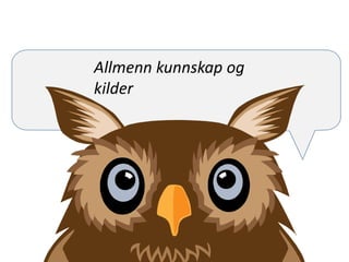 Allmenn kunnskap og
kilder
 