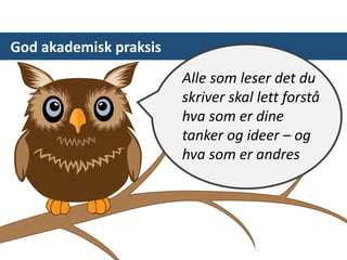 God akademisk praksis
Alle som leser det du
skriver skal lett forstå
hva som er dine
tanker og ideer – og
hva som er andres
 