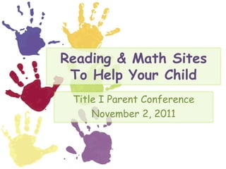 Reading & Math Sites
 To Help Your Child
 Title I Parent Conference
     November 2, 2011
 