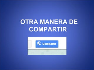 OTRA MANERA DE
COMPARTIR