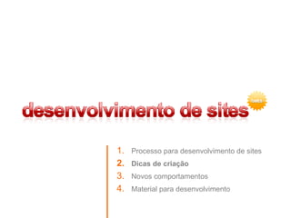 Processo para desenvolvimento de sites Dicas de criação Novos comportamentos Material para desenvolvimento 