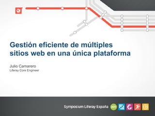 Liferay Core Engineer
Julio Camarero
Gestión eficiente de múltiples
sitios web en una única plataforma
 