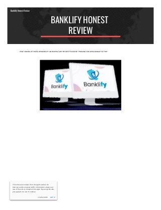 BANKLIFY HONEST
REVIEW
WHAT IS BANKLIFY?HOW DOES BANKLIFY WORK?WHAT ARE THE BEST FEATURES? PROS AND CONS.WHO BANKLIFY IS FOR?
Banklify Honest Review
LEARN MORE GOT IT
This site uses cookies from Google to deliver its
services and to analyze traffic. Information about your
use of this site is shared with Google. By using this site,
you agree to its use of cookies.
 