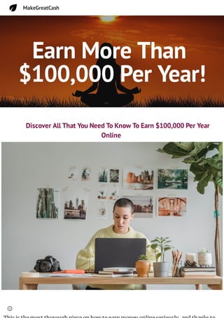 Earn More Than
$100,000 Per Year!
Discover All That You Need To Know To Earn $100,000 Per Year
Online
MakeGreatCash
 