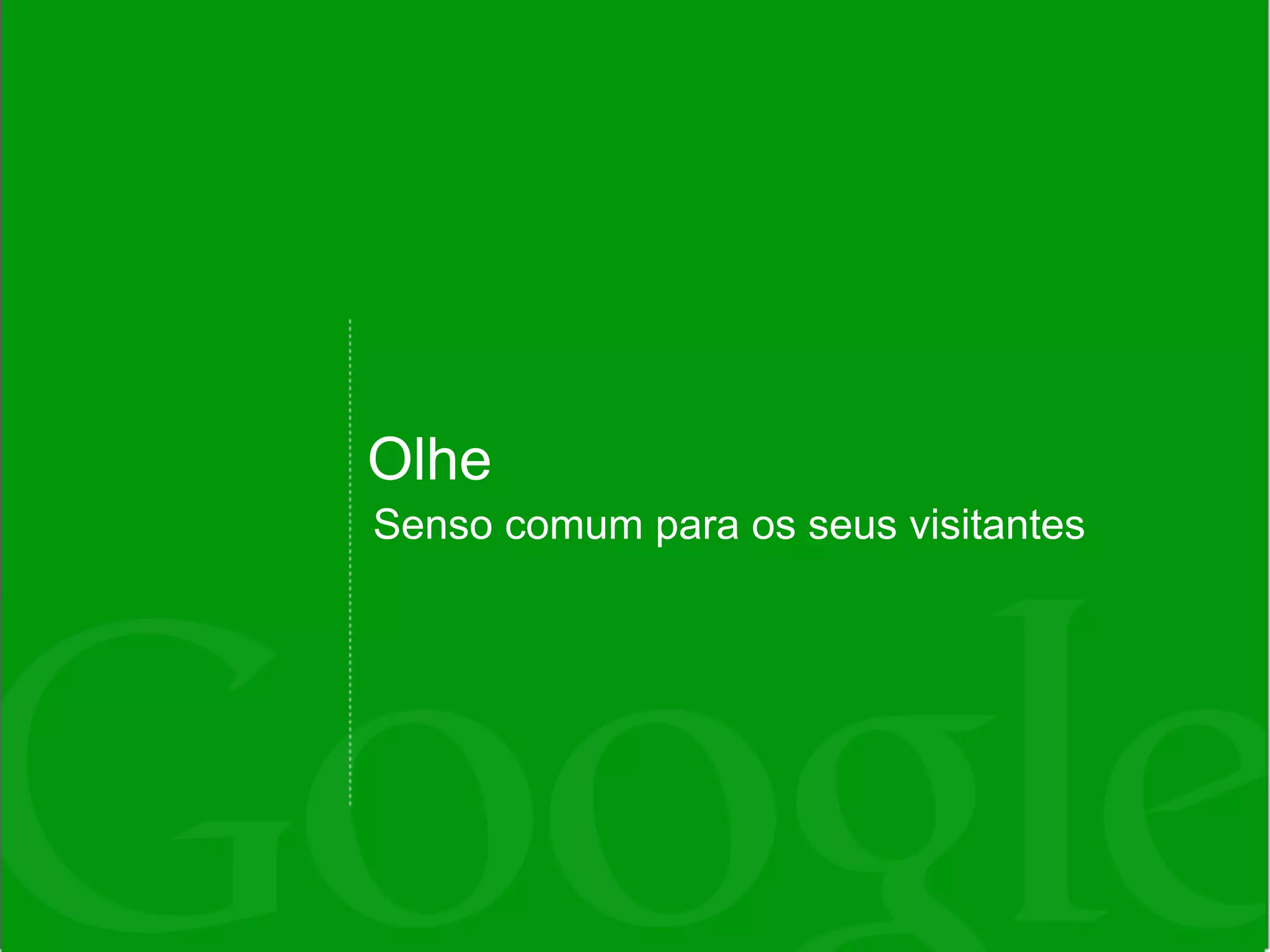 Olhe
Senso comum para os seus visitantes
 