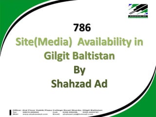 786
Site(Media) Availability in
Gilgit Baltistan
By
Shahzad Ad
 