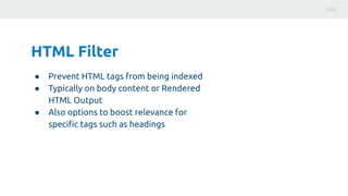 HTML Filter
● Prevent HTML tags from being indexed
● Typically on body content or Rendered
HTML Output
● Also options to b...