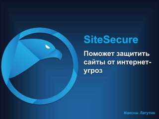 Поможет защитить
сайты от интернет-
угроз
SiteSecure
Максим Лагутин
 