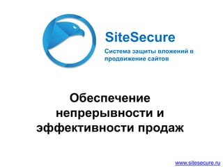 SiteSecure
Система защиты вложений в
продвижение сайтов

Обеспечение
непрерывности и
эффективности продаж
www.sitesecure.ru

 