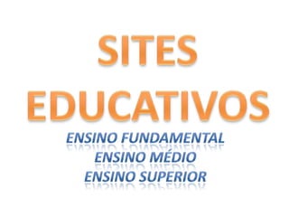 SITES EDUCATIVOSENSINO FUNDAMENTALENSINO MÉDIOENSINO SUPERIOR
