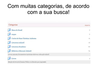 Com muitas categorias, de acordo
com a sua busca!
 