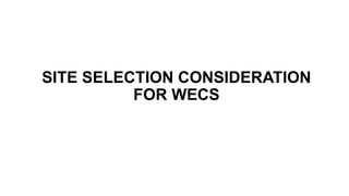 SITE SELECTION CONSIDERATION
FOR WECS
 