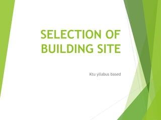 SELECTION OF
BUILDING SITE
Ktu yllabus based
 