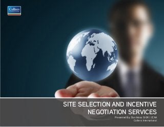 COLLIERS INTERNATIONAL PG. 1
SITE SELECTION AND INCENTIVE
NEGOTIATION SERVICES
Presented By: Don Moss SIOR | CCIM
Colliers International
 