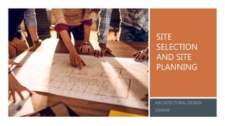 SITE
SELECTION
AND SITE
PLANNING
 