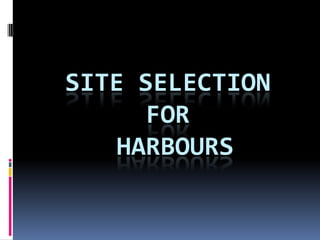 SITE SELECTION
FOR
HARBOURS
 