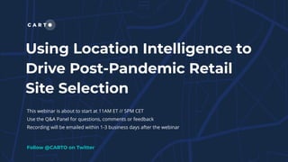 Using Location Intelligence to
Drive Post-Pandemic Retail
Site Selection
Follow @CARTO on Twitter
This webinar is about to start at 11AM ET // 5PM CET
Use the Q&A Panel for questions, comments or feedback
Recording will be emailed within 1-3 business days after the webinar
 