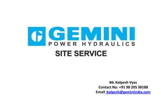 SITE SERVICE
Mr. Kalpesh Vyas
Contact No: +91 98 205 38188
Email :kalpesh@geminiindia.com
 