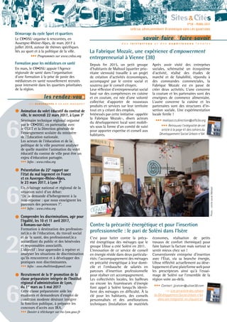 69
69
69
26
savoir-faire &faire-savoir
les rendez-vous
les événements à ne pas manquer!
d e s i n i t i a t i v e s e t d e s e x p é r i e n c e s l o c a l e s
Sites&Cités
Démarrage du cycle Sport et quartiers
Le CR•DSU organise 6 rencontres, en
Auvergne-Rhône-Alpes, de mars 2017 à
juillet 2018, autour de thèmes spécifiques
liés au sport et à la politique de la ville.
••• Programmes sur www.crdsu.org
Formation pour les médiateurs en santé
En mars, le CR•DSU appuie l'Agence
régionale de santé dans l'organisation
d'une formation à la prise de poste des
médiateurs en santé nouvellement recrutés
pour intervenir dans les quartiers prioritaires
de la région.
Animation du volet éducatif du contrat de
ville, le mercredi 22 mars 2017, à Lyon 7è
Séminaire technique régional organisé
par le CR•DSU, en partenariat avec
le CGET et la Direction générale de
l’enseignement scolaire du ministère
de l’Éducation nationale.
Les acteurs de l’éducation et de la
politique de la ville pourront analyser
de quelle manière l’animation du volet
éducatif du contrat de ville peut être un
enjeu d’éducation partagée.
••• Infos : www.crdsu.org
Présentation du 22è
rapport sur
l’état du mal logement en France
et en Auvergne-Rhône-Alpes,
le 23 mars 2017, à Lyon 7è
Un éclairage national et régional de la
situation suivi d’un débat:
“De la demande d’hébergement à la
non-réponse : que nous enseignent les
parcours des personnes ?”.
••• Infos : www.crdsu.org
Comprendre les discriminations, agir pour
l'égalité, les 10 et 11 avril 2017,
à Romans-sur-Isère
Formation à destination des profession-
nel.le.s de l'éducation, du travail social
et de la santé, des professionnel.le.s
accueillant du public et des bénévoles
et responsables associatifs.
L’objectif : leur apprendre à repérer et
analyser les situations de discrimination
qu’ils rencontrent et à développer des
pratiques non discriminantes.
••• Infos : asso.ebullition@gmail.com
Recrutement de la 9e
promotion de la
classe préparatoire intégrée de l’Institut
régional d’administration de Lyon,
du 1er
mars au 5 mai 2017
Cette classe préparatoire aide les
étudiants et demandeurs d’emploi de
condition modeste désirant intégrer
la fonction publique, à préparer les
concours d’accès aux IRA.
••• Dossier à télécharger sur ira-lyon.gouv.fr
n°58 - MARS 2017
SPÉCIAL DÉVELOPPEMENT ÉCONOMIQUE DANS LES QUARTIERS
Depuis fin 2015, un petit groupe
d’habitants de Malissol (quartier prio-
ritaire viennois) travaille à un projet
de création d’activités économiques,
accompagné par le centre social et
soutenu par le conseil citoyen.
Leur réflexion d’entrepreneuriat social
basé sur des compétences en cuisine
et en couture, est née d’une volonté
collective d’apporter de nouveaux
produits et services sur leur territoire
tout en y créant des emplois.
Intéressés par cette initiative -appelée
la Fabrique Mozaïc-, divers acteurs
du développement local sont mobili-
sés sous la forme d’un comité de suivi
pour apporter expertise et conseil aux
habitants.
Après avoir visité des entreprises
sociales, schématisé un écosystème
d’activité, réalisé des études de
marché et de faisabilité, répondu à
des commandes commerciales, la
Fabrique Mozaïc est en passe de
créer deux activités. L’une concerne
la couture et les partenaires sont des
enseignes de commerce alimentaire.
L’autre concerne la cuisine et les
partenaires sont des structures d’in-
sertion sociale. Une expérimentation
locale fertile !
••• malissol.cs.direction@alfa3a.org
••• Retrouvez l'intégralité de cet
article à la page 41 des cahiers du
Développement Social Urbain n°64
La Fabrique Mozaïc, une expérience d’empowerment
entrepreneurial à Vienne (38)
C’est pour lutter contre la préca-
rité énergétique des ménages que le
groupe Ulisse a créé Soléni en 2011.
L’innovation de ce service de conseil
en énergie réside dans deux particula-
rités: l’accompagnement des ménages
en précarité énergétique à leur domi-
cile et l’embauche de salariés en
parcours d’insertion professionnelle
pour réaliser cet accompagnement.
Les collectivités locales, les bailleurs
ou encore les fournisseurs d’énergie
font appel à Soléni lorsqu’ils identi-
fient des ménages en difficulté. À la
clé pour les habitants, des conseils
personnalisés et des améliorations
techniques (installation de matériels
économes, réalisation de petits
travaux de confort thermique) pour
faire baisser la facture mais surtout se
sentir mieux chez soi !
Conventionnée entreprise d’insertion
avec l’État, via sa branche énergie,
Ulisse réfléchit actuellement au déve-
loppement d’une plateforme web pour
les prescripteurs ainsi qu’à l’essai-
mage de Soléni sur l’ensemble de la
région voire au-delà.
••• Contact : jjcalvier@ulisse38.com
-> Lire cet article des cahiers
du Développement Social Urbain n°64
dans son intégralité en cliquant ici
Contre la précarité énergétique et pour l’insertion
professionnelle : le pari de Soléni dans l’Isère
Photo:centresocialMalissol
 