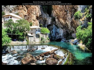 Bosnie-Herzégovine : la petite cité de Blagaj
La maison Tekija construite au 16e siècle juste à côté de la source de la Buna.
 