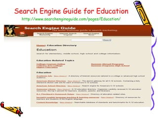 Search Engine Guide for Education   http:// www.searchengineguide.com /pages/Education/ 