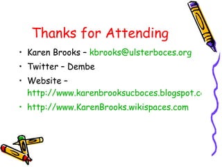 Thanks for Attending Karen Brooks –  [email_address] Twitter – Dembe Website –  http://www.karenbrooksucboces.blogspot.com http://www.KarenBrooks.wikispaces.com 