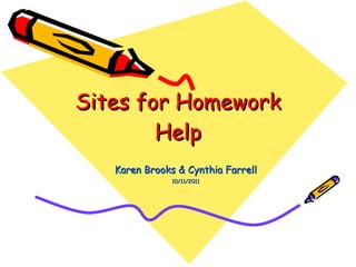 Sites for Homework Help Karen Brooks & Cynthia Farrell 10/11/2011 