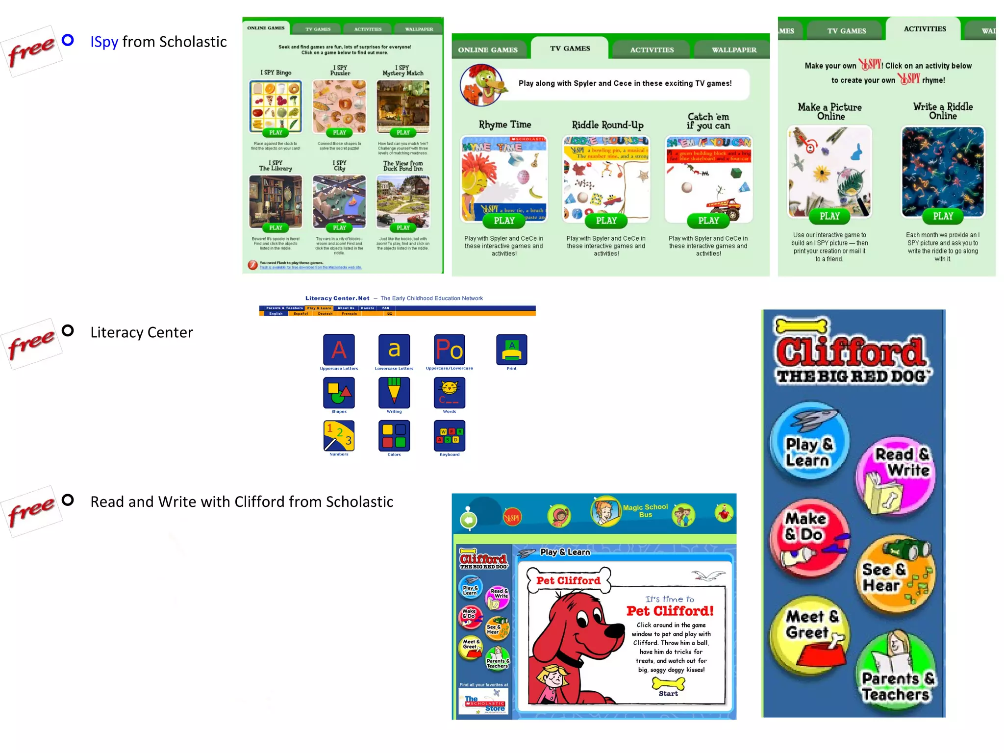  ISpy from Scholastic




 Literacy Center




 Read and Write with Clifford from Scholastic
 