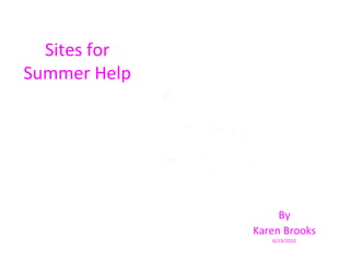 Sites for
Summer Help




                   By
              Karen Brooks
                 6/13/2012
 