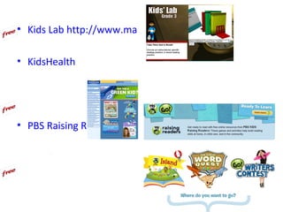 • Kids Lab http://www.manatee.k12.fl.us/sites/elementary

• KidsHealth




• PBS Raising Readers
 
