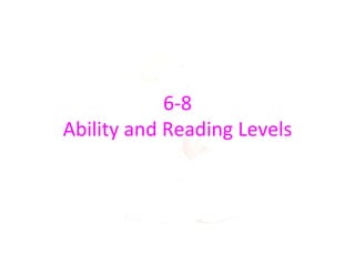 6-8
Ability and Reading Levels
 