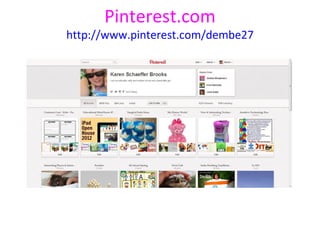 Pinterest.com
http://www.pinterest.com/dembe27
 