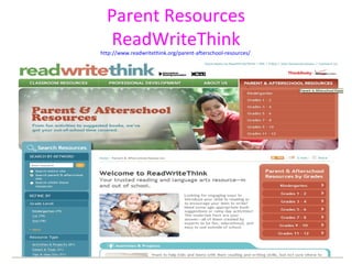 Parent Resources
  ReadWriteThink
http://www.readwritethink.org/parent-afterschool-resources/
 