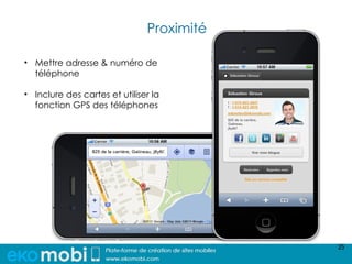 Proximité

• Mettre adresse & numéro de
  téléphone

• Inclure des cartes et utiliser la
  fonction GPS des téléphones




                                           25
 