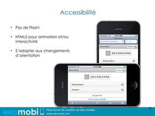 Accessibilité

• Pas de Flash!

• HTML5 pour animation et/ou
  interactivité

• S’adapter aux changements
  d’orientation




                                       27
 