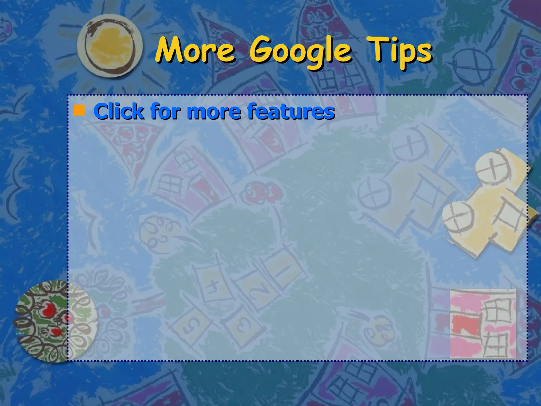 More Google Tips Click for more features 