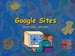 Google SitesGoogle Sites
Overview LessonOverview Lesson
 