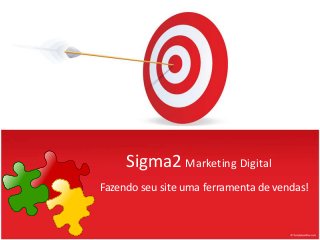 Sigma2 Marketing Digital
Fazendo seu site uma ferramenta de vendas!

 