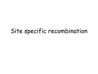 Site specific recombination
 