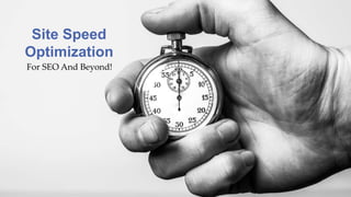 For SEO And Beyond!
Site Speed
Optimization
 