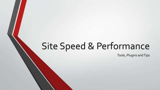 Site Speed & Performance
Tools, Plugins andTips
 